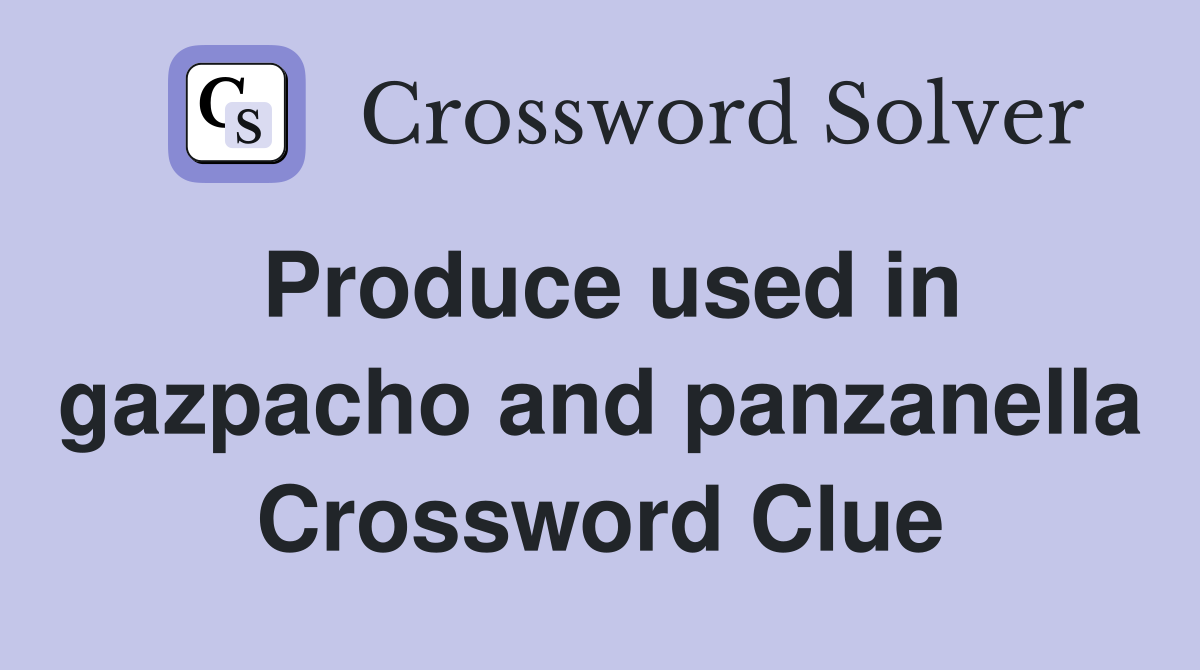 Produce used in gazpacho and panzanella Crossword Clue Answers
